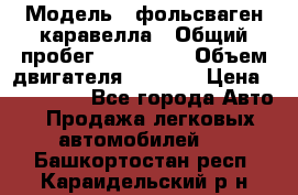  › Модель ­ фольсваген-каравелла › Общий пробег ­ 100 000 › Объем двигателя ­ 1 896 › Цена ­ 980 000 - Все города Авто » Продажа легковых автомобилей   . Башкортостан респ.,Караидельский р-н